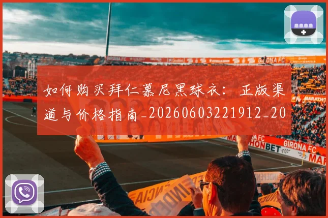 如何购买拜仁慕尼黑球衣：正版渠道与价格指南_20260603221912_20260703231023