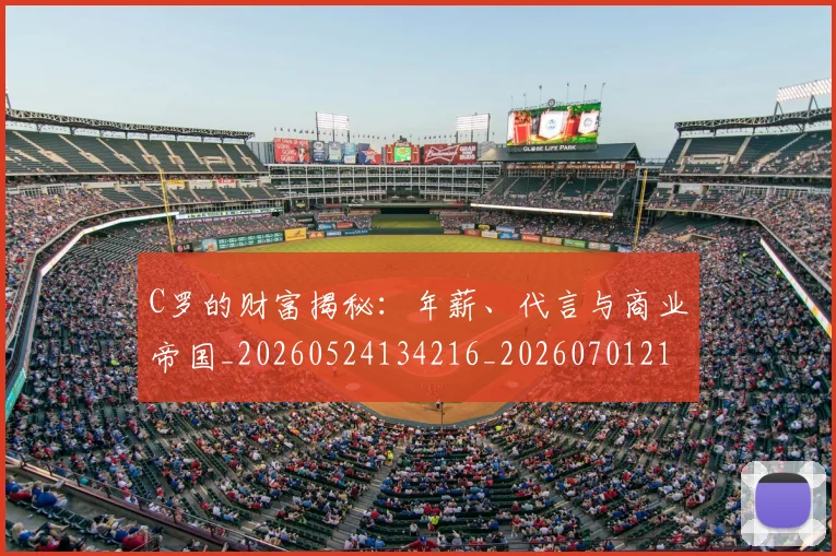 C罗的财富揭秘：年薪、代言与商业帝国_20260524134216_20260701213759