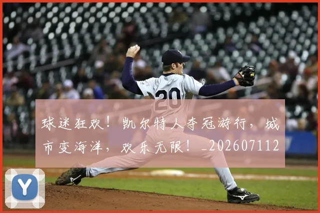 球迷狂欢！凯尔特人夺冠游行，城市变海洋，欢乐无限！_20260711200701