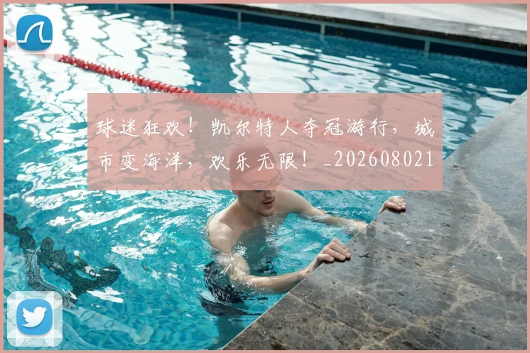 球迷狂欢!凯尔特人夺冠游行,城市变海洋,欢乐无限!_20260802161253