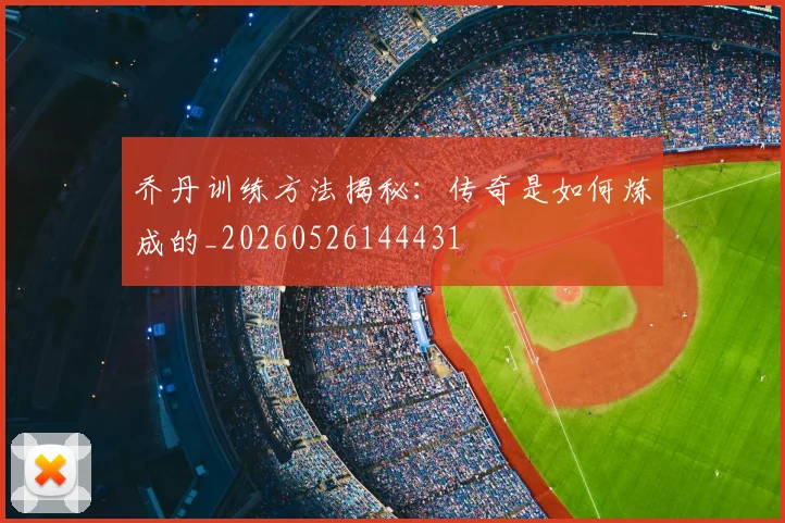 乔丹训练方法揭秘：传奇是如何炼成的_20260526144431