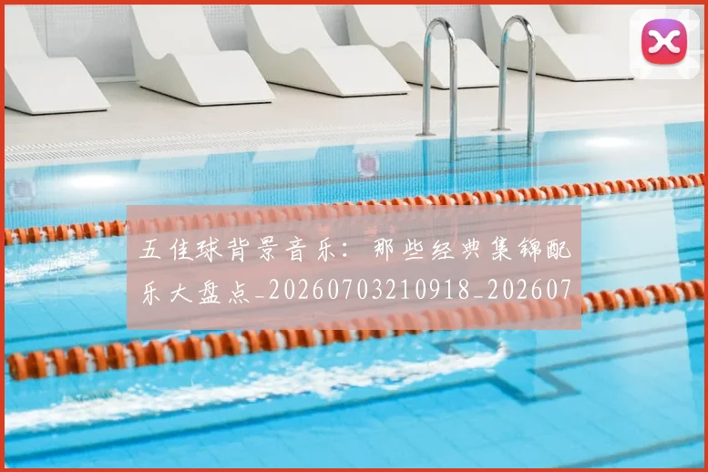 五佳球背景音乐:那些经典集锦配乐大盘点_20260703210918_20260716193034
