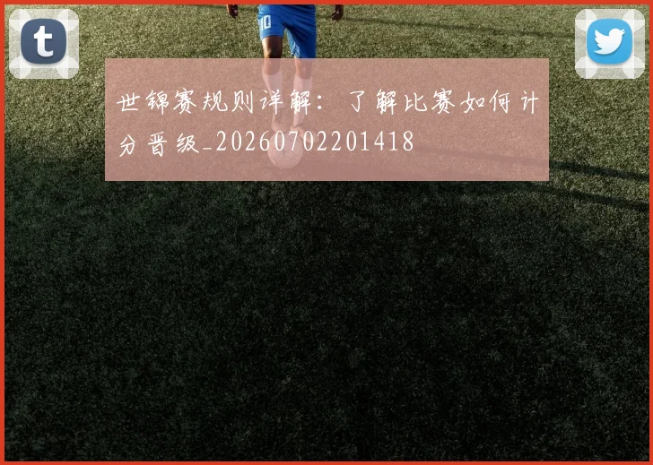 世锦赛规则详解:了解比赛如何计分晋级_20260702201418